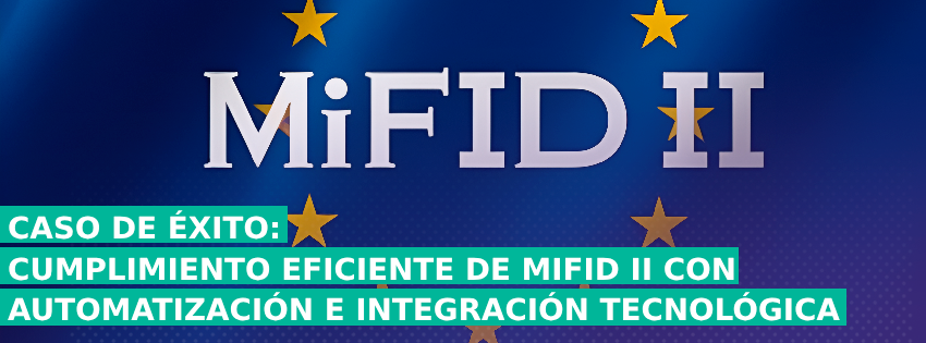 Caso de Éxito: Cumplimiento Eficiente de MiFID II con Automatización e Integración Tecnológica